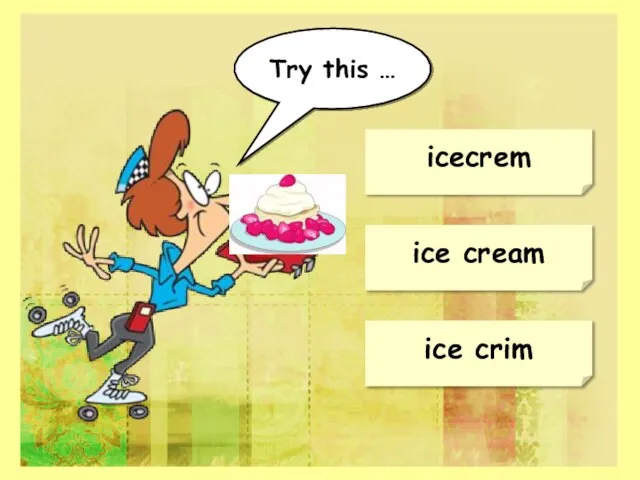 ice cream icecrem ice crim Try this …