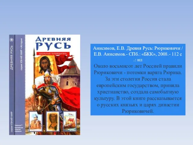 Анисимов, Е.В. Древня Русь: Рюриковичи / Е.В. Анисимов.- СПб.: «БКК», 2008.- 112