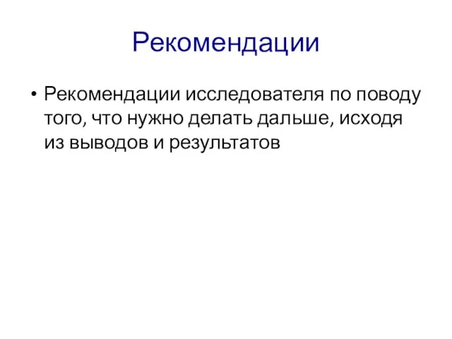 Рекомендации Рекомендации исследователя по поводу того, что нужно делать дальше, исходя из выводов и результатов