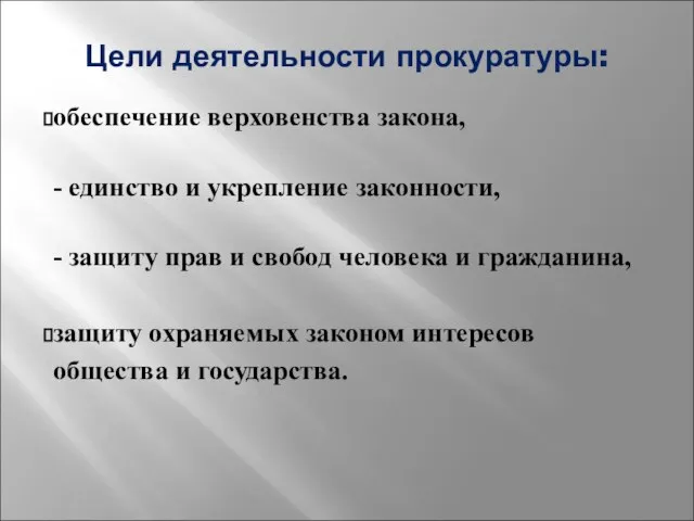 Цели деятельности прокуратуры: обеспечение верховенства закона, - единство и укрепление законности, -