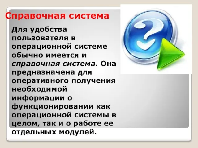 Справочная система Для удобства пользователя в операционной системе обычно имеется и справочная