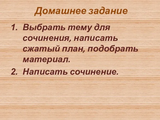 Домашнее задание Выбрать тему для сочинения, написать сжатый план, подобрать материал. Написать сочинение.