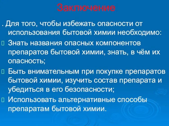 Заключение . Для того, чтобы избежать опасности от использования бытовой химии необходимо: