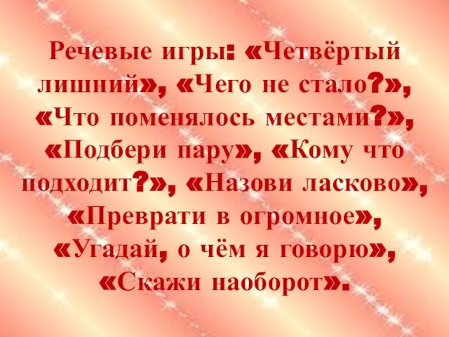 Речевые игры: «Четвёртый лишний», «Чего не стало?», «Что поменялось местами?», «Подбери пару»,