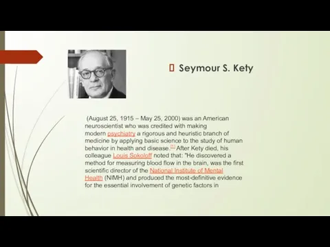 Seymour S. Kety (August 25, 1915 – May 25, 2000) was an