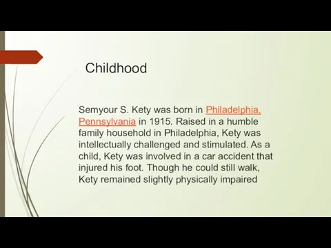 Semyour S. Kety was born in Philadelphia, Pennsylvania in 1915. Raised in