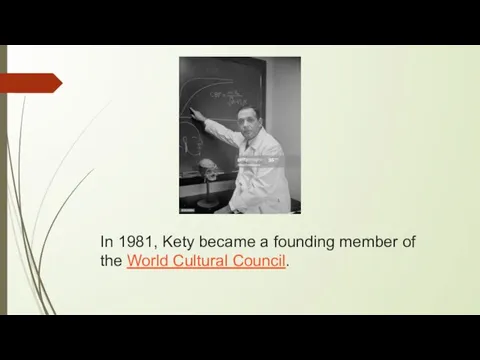 In 1981, Kety became a founding member of the World Cultural Council.