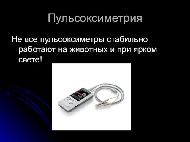 Пульсоксиметрия Не все пульсоксиметры стабильно работают на животных и при ярком свете!