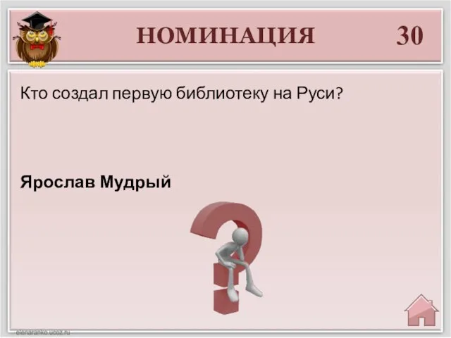 НОМИНАЦИЯ 30 Ярослав Мудрый Кто создал первую библиотеку на Руси?