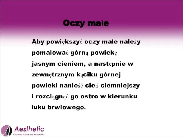 Oczy małe Aby powiększyć oczy małe należy pomalować górną powiekę jasnym cieniem,