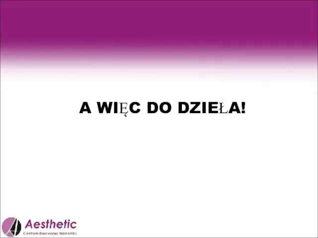 A WIĘC DO DZIEŁA!