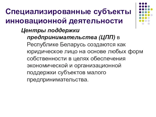 Специализированные субъекты инновационной деятельности Центры поддержки предпринимательства (ЦПП) в Республике Беларусь создаются