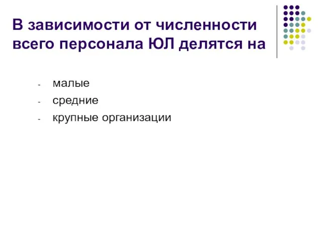 малые средние крупные организации В зависимости от численности всего персонала ЮЛ делятся на