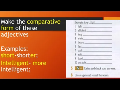 Make the comparative form of these adjectives Examples: short-shorter; Intelligent- more Intelligent;