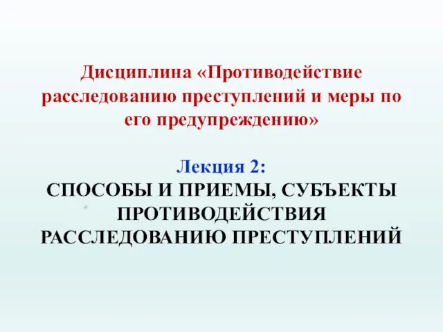 . Дисциплина «Противодействие расследованию преступлений и меры по его предупреждению» Лекция 2: