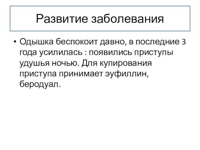 Развитие заболевания Одышка беспокоит давно, в последние 3 года усилилась : появились