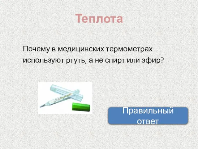 Теплота Почему в медицинских термометрах используют ртуть, а не спирт или эфир? Правильный ответ