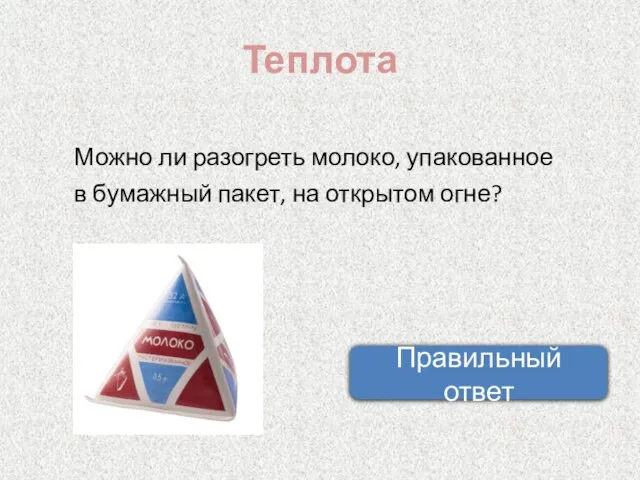 Теплота Можно ли разогреть молоко, упакованное в бумажный пакет, на открытом огне? Правильный ответ