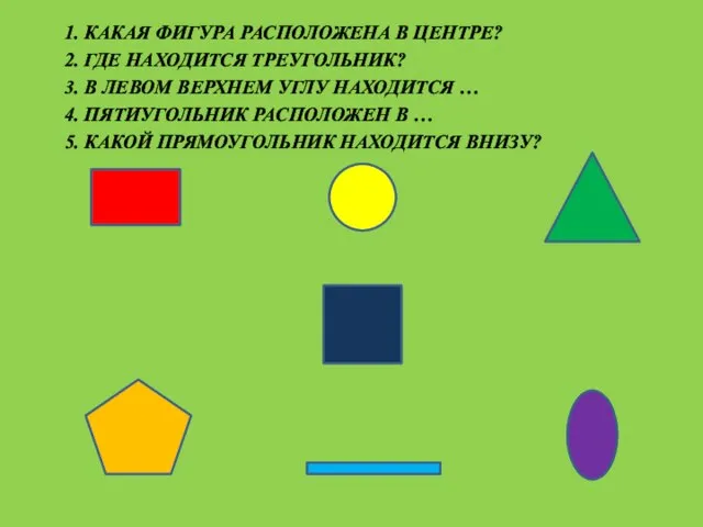 1. КАКАЯ ФИГУРА РАСПОЛОЖЕНА В ЦЕНТРЕ? 2. ГДЕ НАХОДИТСЯ ТРЕУГОЛЬНИК? 3. В