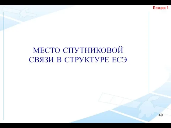 МЕСТО СПУТНИКОВОЙ СВЯЗИ В СТРУКТУРЕ ЕСЭ Лекция 1