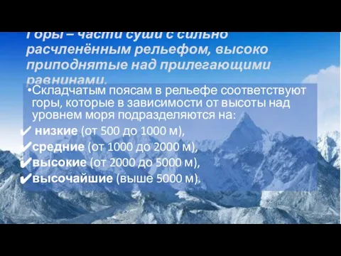 Горы – части суши с сильно расчленённым рельефом, высоко приподнятые над прилегающими