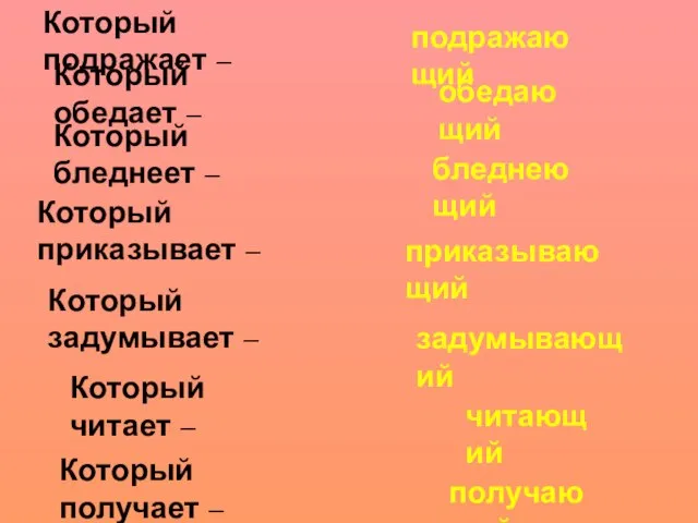 Который подражает – обедающий Который бледнеет – Который приказывает – Который задумывает