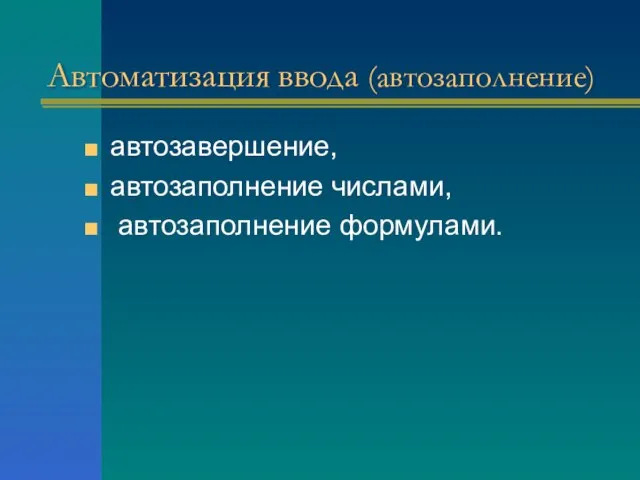 Автоматизация ввода (автозаполнение) автозавершение, автозаполнение числами, автозаполнение формулами.