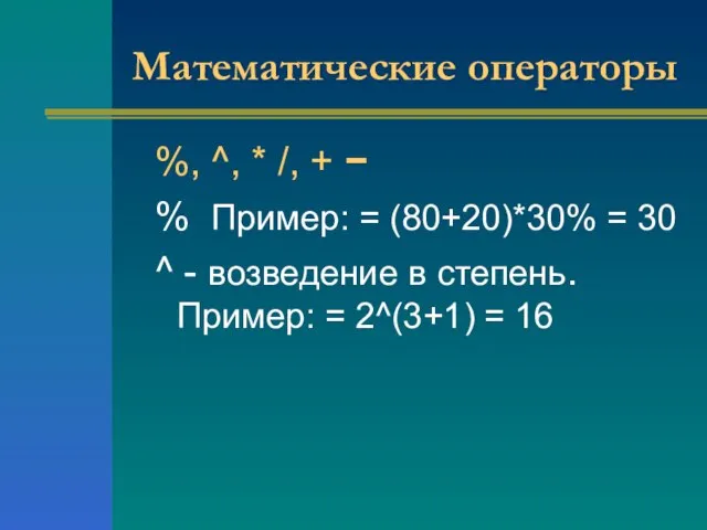 Математические операторы %, ^, * /, + − % Пример: = (80+20)*30%