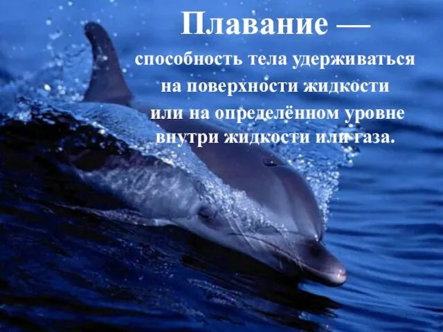 Плавание — способность тела удерживаться на поверхности жидкости или на определённом уровне внутри жидкости или газа.