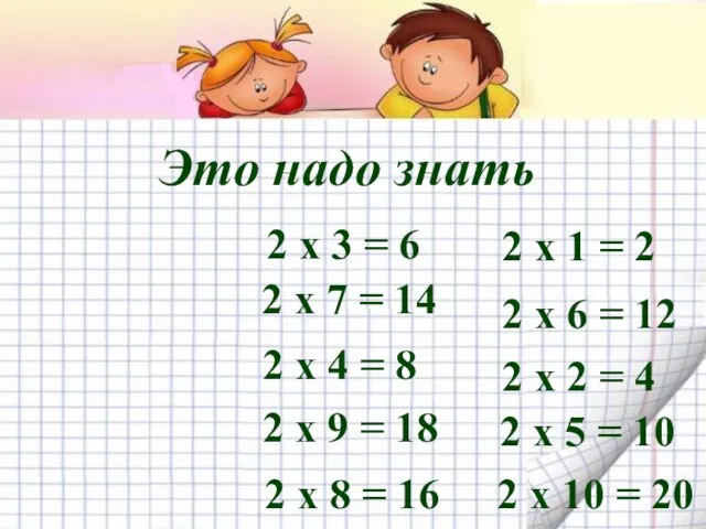 2 x 3 = 6 Это надо знать 2 x 7 =