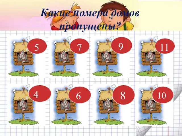 Какие номера домов пропущены? 5 ? 6 ? ? 11 9 7 4 8 10