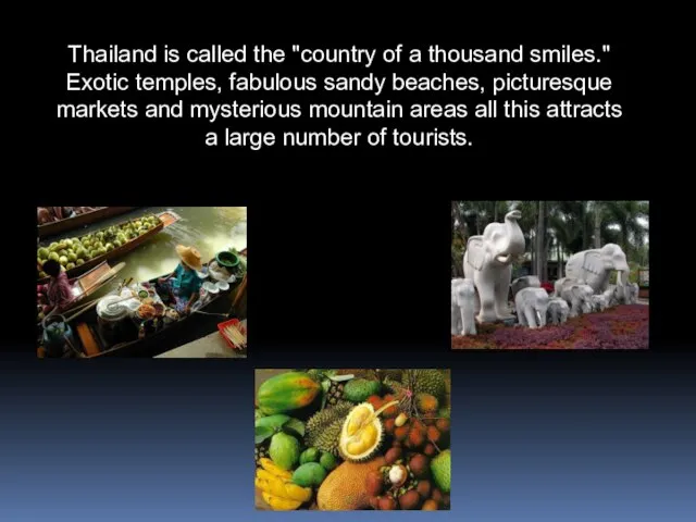 Thailand is called the "country of a thousand smiles." Exotic temples, fabulous