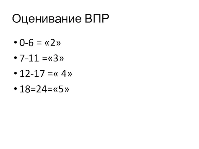 Оценивание ВПР 0-6 = «2» 7-11 =«3» 12-17 =« 4» 18=24=«5»