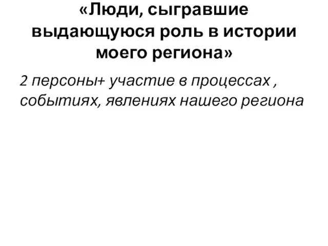 «Люди, сыгравшие выдающуюся роль в истории моего региона» 2 персоны+ участие в