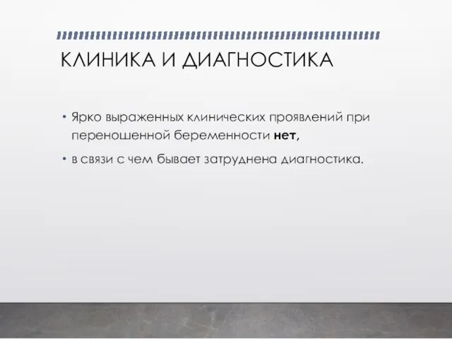 КЛИНИКА И ДИАГНОСТИКА Ярко выраженных клинических проявлений при переношенной беременности нет, в