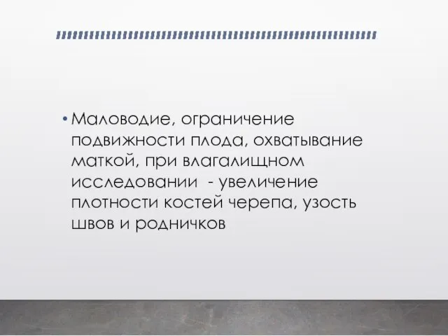 Маловодие, ограничение подвижности плода, охватывание маткой, при влагалищном исследовании - увеличение плотности