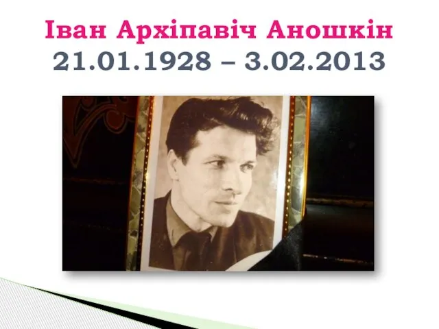 Іван Архіпавіч Аношкін 21.01.1928 – 3.02.2013