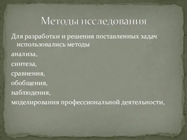 Для разработки и решения поставленных задач использовались методы анализа, синтеза, сравнения, обобщения, наблюдения, моделирования профессиональной деятельности,