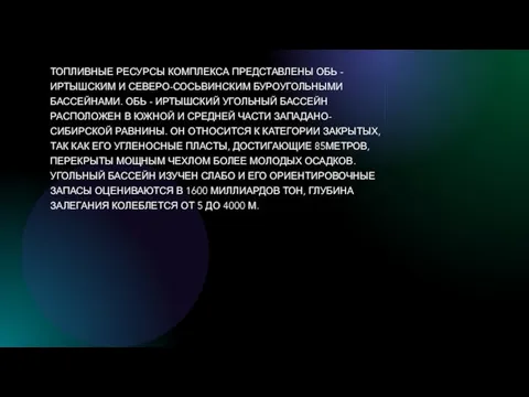 ТОПЛИВНЫЕ РЕСУРСЫ КОМПЛЕКСА ПРЕДСТАВЛЕНЫ ОБЬ - ИРТЫШСКИМ И СЕВЕРО-СОСЬВИНСКИМ БУРОУГОЛЬНЫМИ БАССЕЙНАМИ. ОБЬ