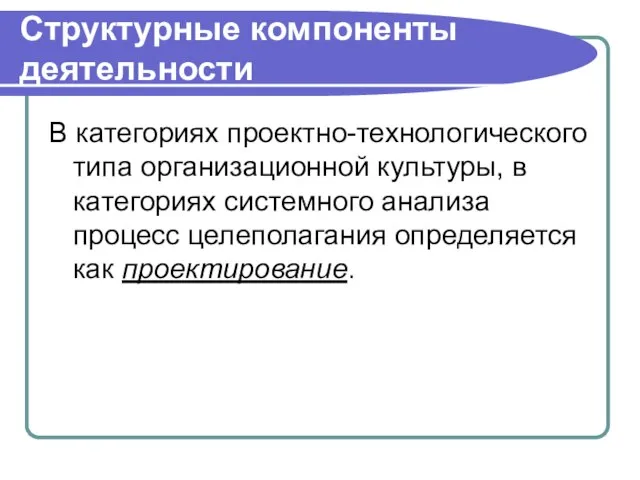 Структурные компоненты деятельности В категориях проектно-технологического типа организационной культуры, в категориях системного