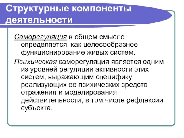 Структурные компоненты деятельности Саморегуляция в общем смысле определяется как целесообразное функционирование живых