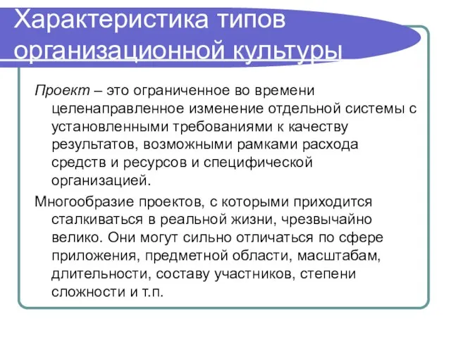 Характеристика типов организационной культуры Проект – это ограниченное во времени целенаправленное изменение