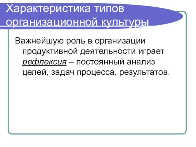 Характеристика типов организационной культуры Важнейшую роль в организации продуктивной деятельности играет рефлексия