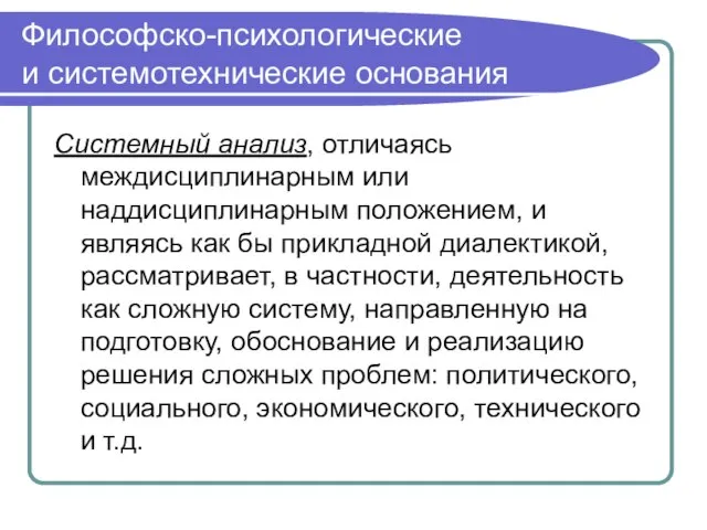 Философско-психологические и системотехнические основания Системный анализ, отличаясь междисциплинарным или наддисциплинарным положением, и