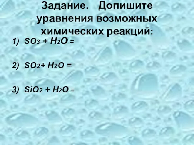 Задание. Допишите уравнения возможных химических реакций: 1) SO3 + Н2О = 2)