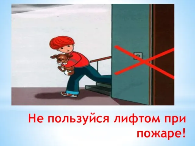 Не пользуйся лифтом при пожаре!