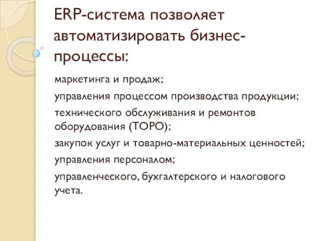 ERP-система позволяет автоматизировать бизнес-процессы: маркетинга и продаж; управления процессом производства продукции; технического