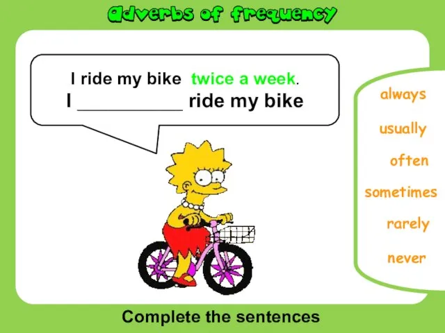 Complete the sentences usually never sometimes rarely always I ride my bike