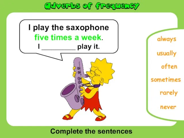 Complete the sentences often never sometimes rarely always I play the saxophone