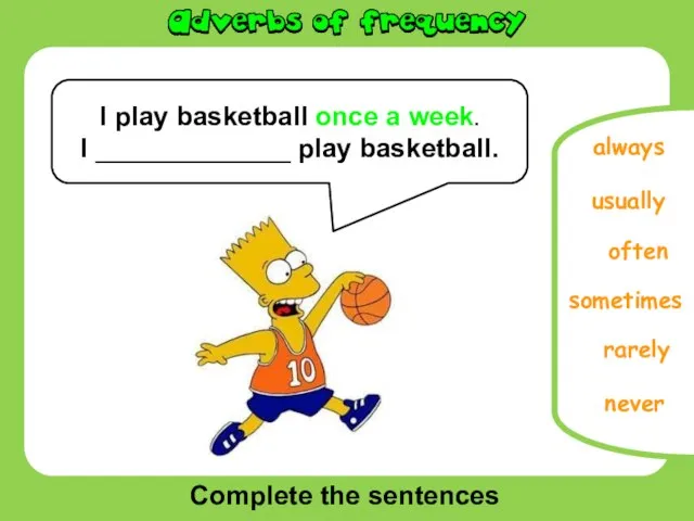 Complete the sentences often usually never rarely always I play basketball once